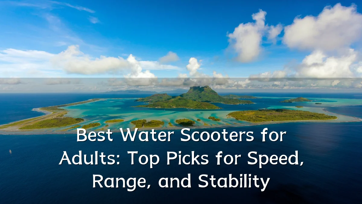 Best Water Scooters for Adults: Top Picks for Speed, Range, and Stability