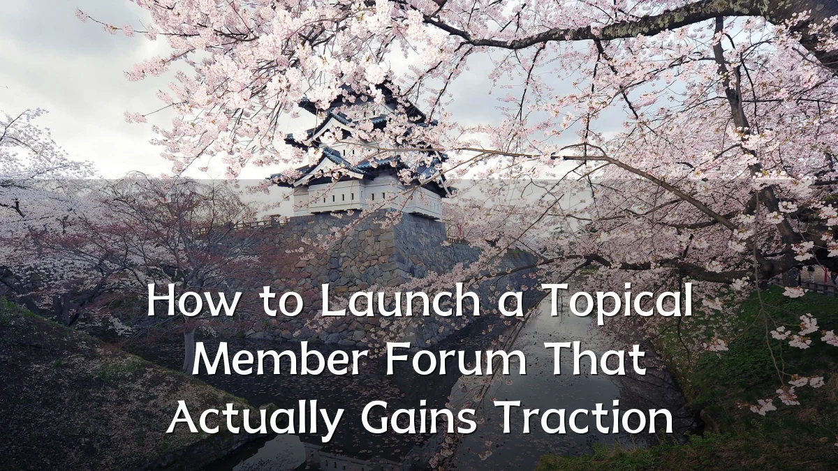 How to Launch a Topical Member Forum That Actually Gains Traction