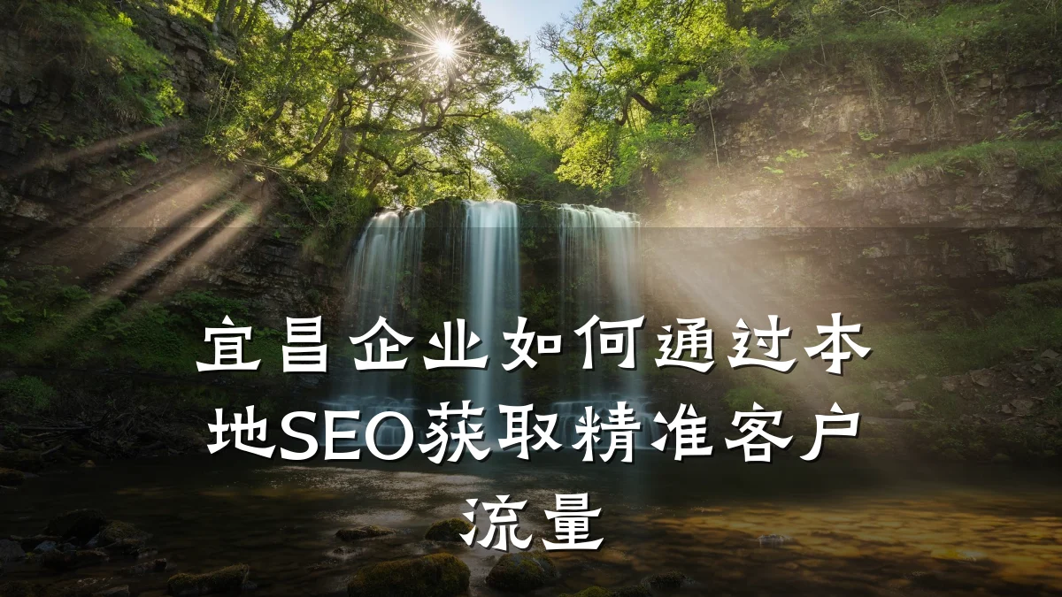 宜昌企业如何通过本地SEO获取精准客户流量