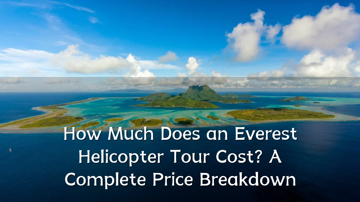 How Much Does an Everest Helicopter Tour Cost? A Complete Price Breakdown