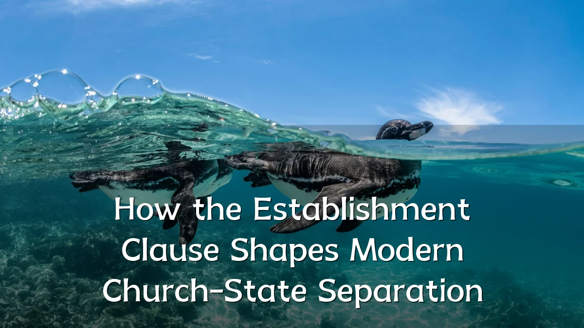 How the Establishment Clause Shapes Modern Church-State Separation