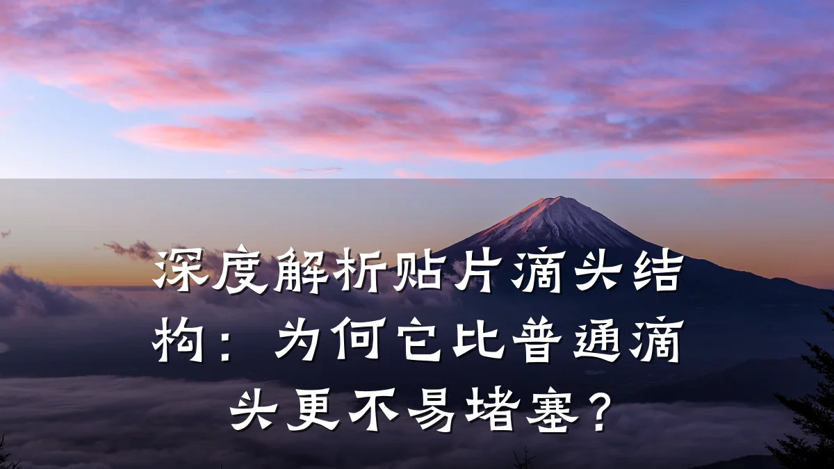 深度解析贴片滴头结构:为何它比普通滴头更不易堵塞?