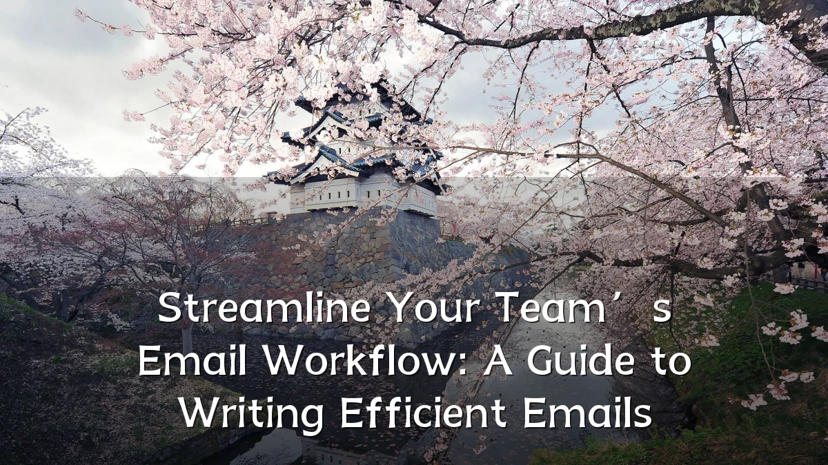 Streamline Your Team’s Email Workflow: A Guide to Writing Efficient Emails