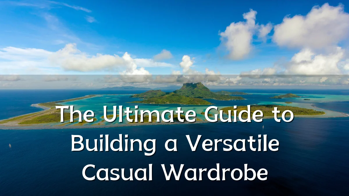The Ultimate Guide to Building a Versatile Casual Wardrobe