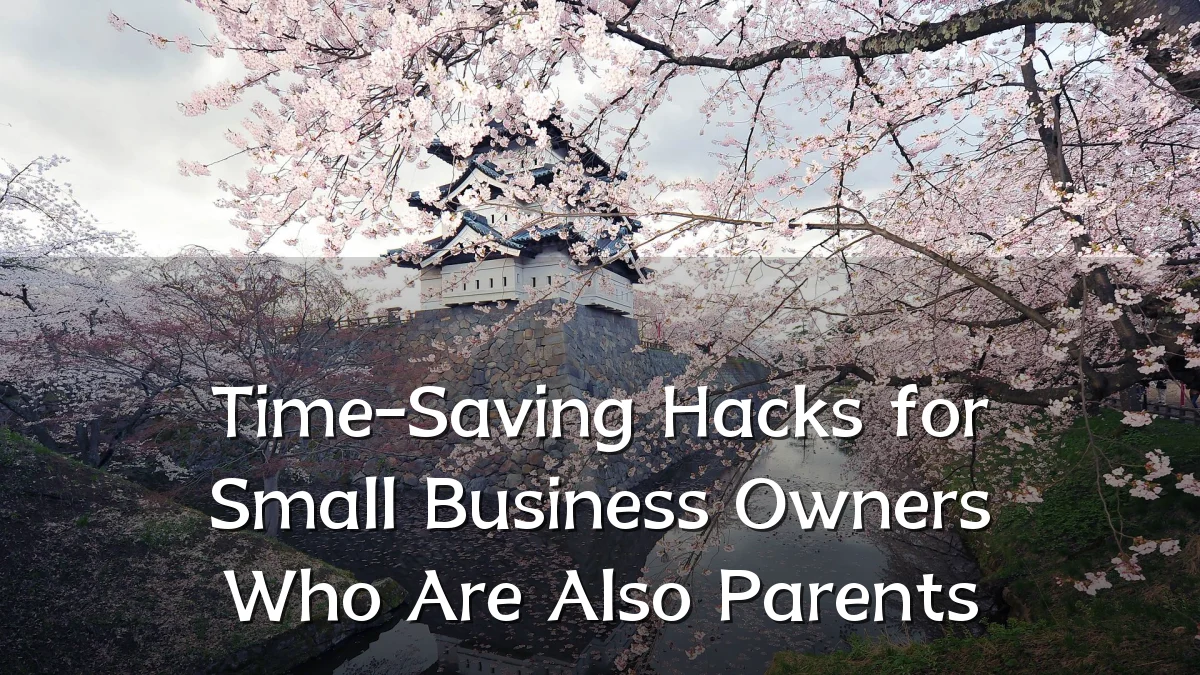 Time-Saving Hacks for Small Business Owners Who Are Also Parents