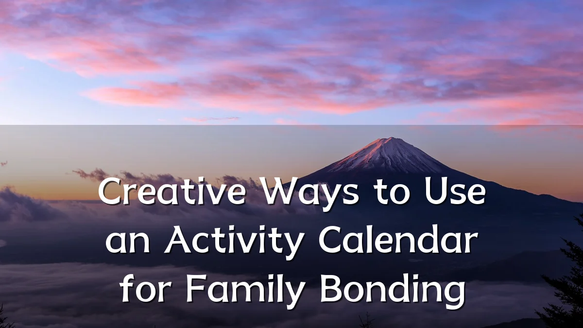 Creative Ways to Use an Activity Calendar for Family Bonding