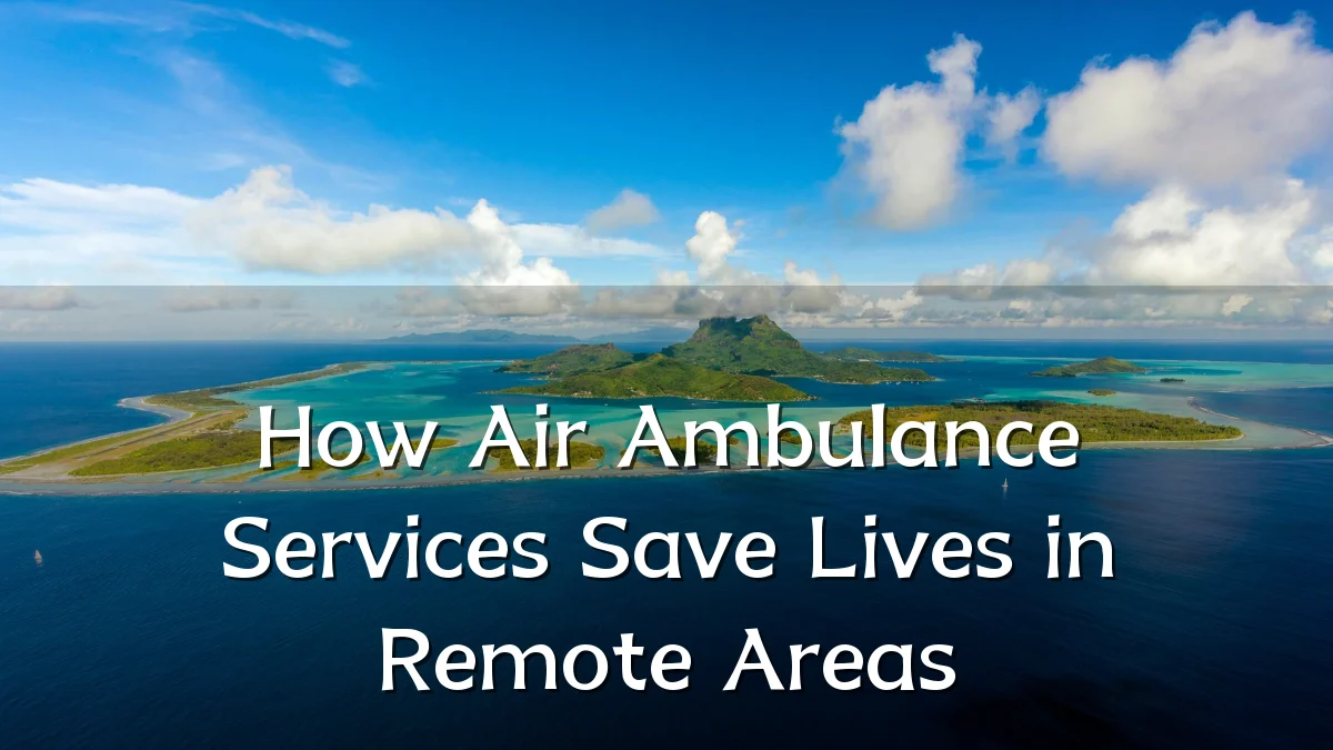 How Air Ambulance Services Save Lives in Remote Areas