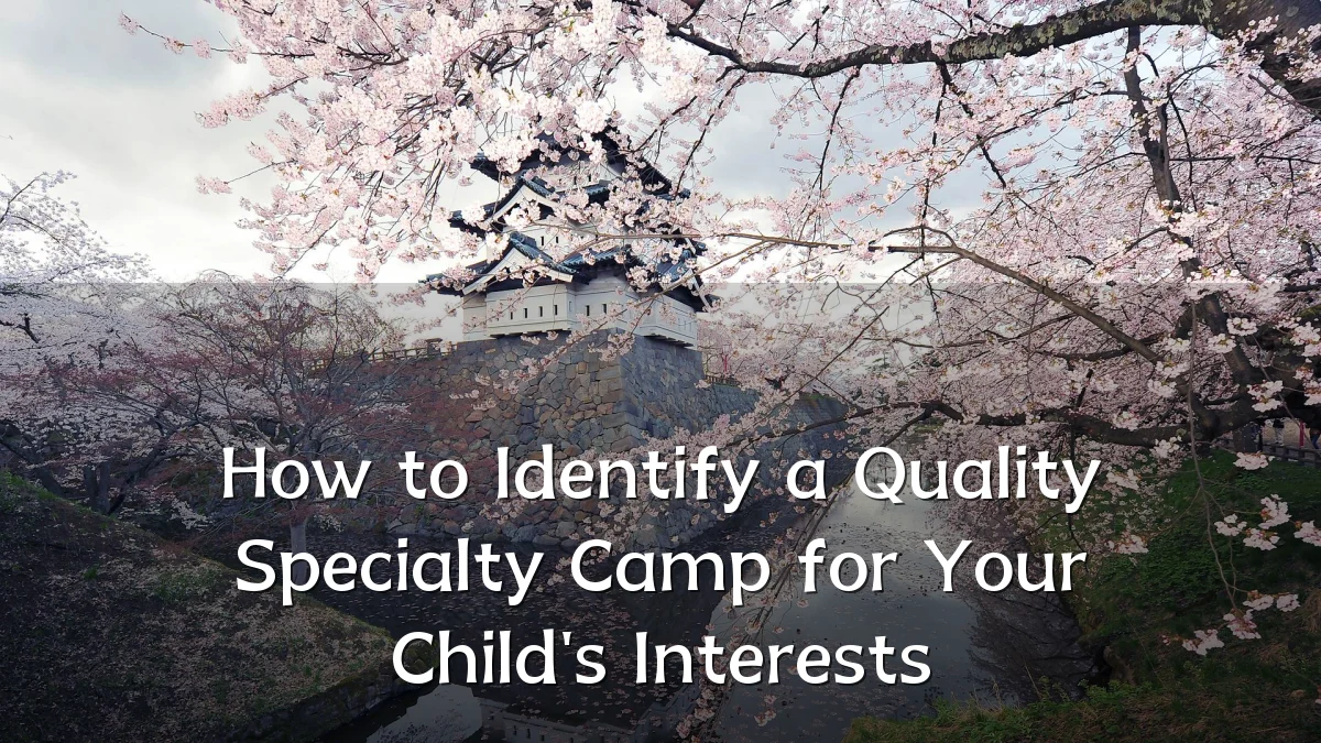 How to Identify a Quality Specialty Camp for Your Child's Interests