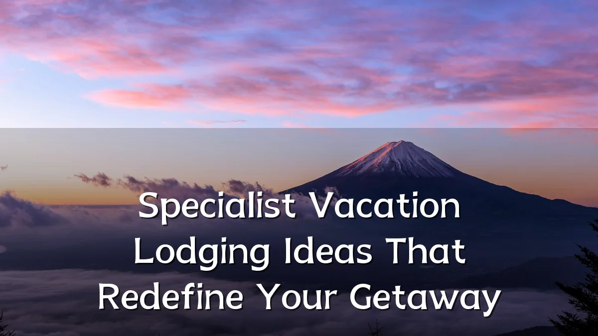 Specialist Vacation Lodging Ideas That Redefine Your Getaway