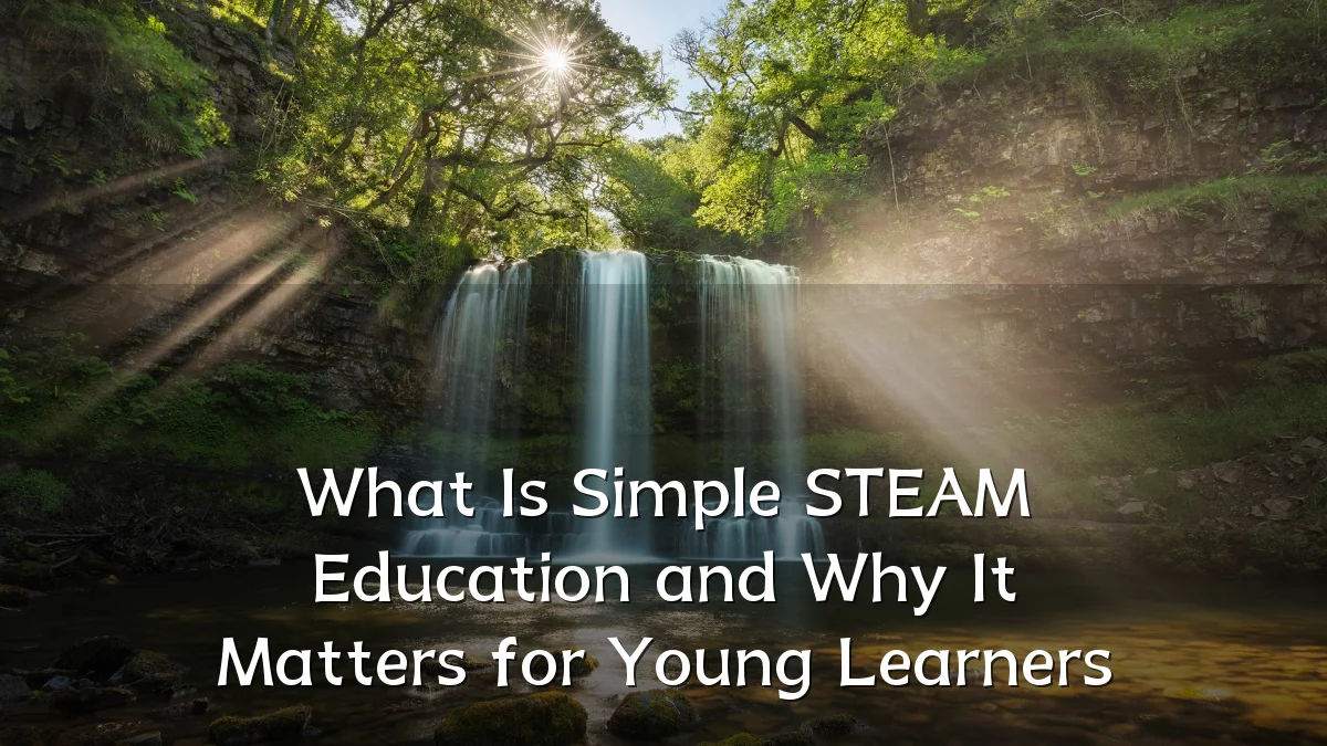 What Is Simple STEAM Education and Why It Matters for Young Learners