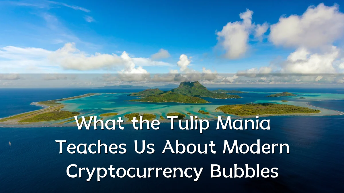 What the Tulip Mania Teaches Us About Modern Cryptocurrency Bubbles
