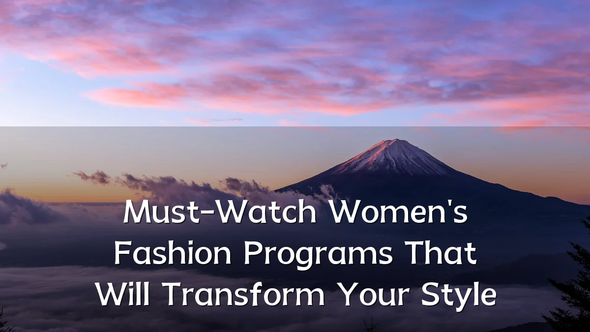 Must-Watch Women's Fashion Programs That Will Transform Your Style