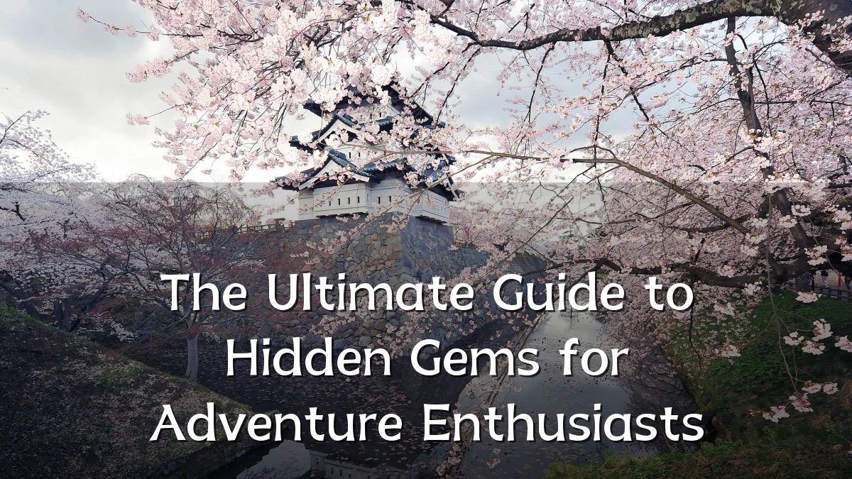 The Ultimate Guide to Hidden Gems for Adventure Enthusiasts
