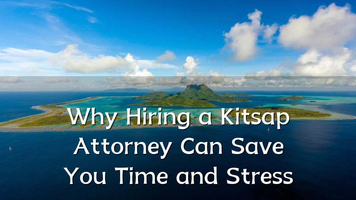 Why Hiring a Kitsap Attorney Can Save You Time and Stress
