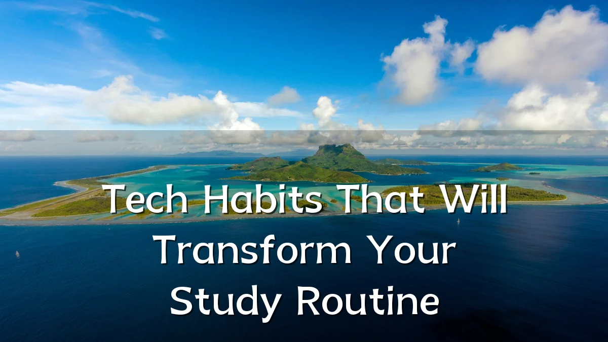 Tech Habits That Will Transform Your Study Routine
