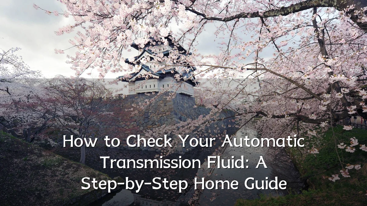 How to Check Your Automatic Transmission Fluid: A Step-by-Step Home Guide